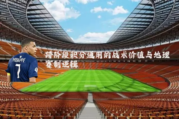 跨阶段积分通用的战术价值与地理赛制逻辑