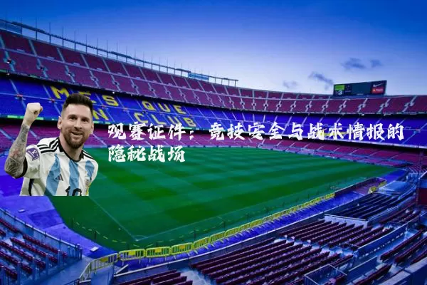 观赛证件:竞技安全与战术情报的隐秘战场