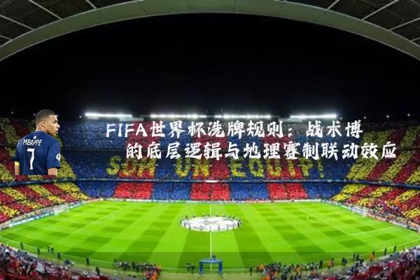 FIFA世界杯洗牌规则：战术博弈的底层逻辑与地理赛制联动效应