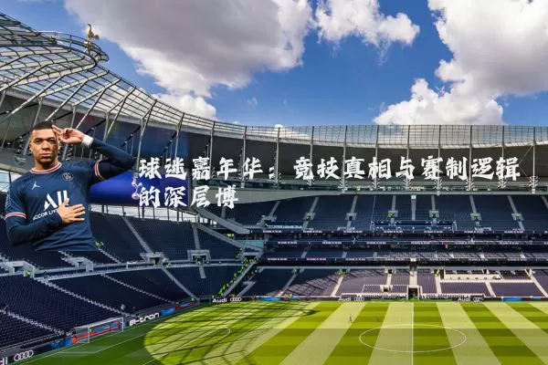 球迷嘉年华:竞技真相与赛制逻辑的深层博弈